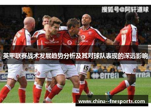 英甲联赛战术发展趋势分析及其对球队表现的深远影响