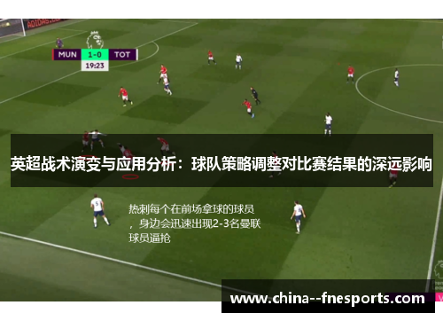 英超战术演变与应用分析:球队策略调整对比赛结果的深远影响 英超战术演变与应用分析:球队策略调整对比赛结果的深远影响