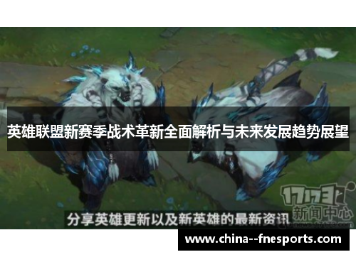 英雄联盟新赛季战术革新全面解析与未来发展趋势展望 英雄联盟新赛季战术革新全面解析与未来发展趋势展望