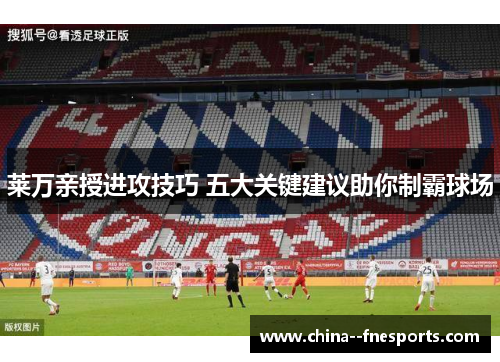 莱万亲授进攻技巧 五大关键建议助你制霸球场 莱万亲授进攻技巧 五大关键建议助你制霸球场