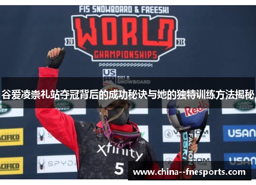 谷爱凌崇礼站夺冠背后的成功秘诀与她的独特训练方法揭秘 谷爱凌崇礼站夺冠背后的成功秘诀与她的独特训练方法揭秘