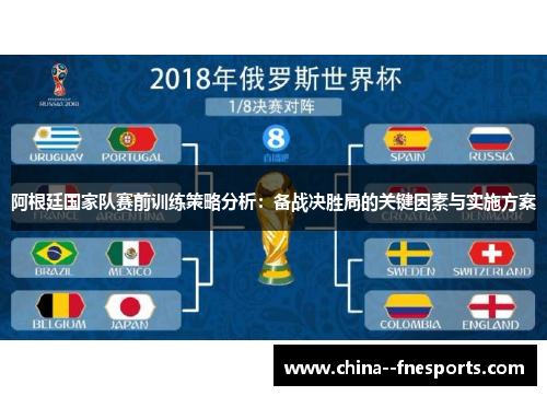阿根廷国家队赛前训练策略分析：备战决胜局的关键因素与实施方案