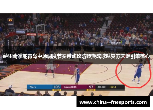 萨里奇掌舵青岛中场调度节奏带动攻防转换成球队复苏关键引擎核心